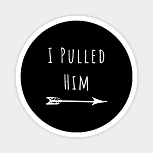 I Pulled Him Funny Girlfriend of Boyfriend Design with Arrow Magnet